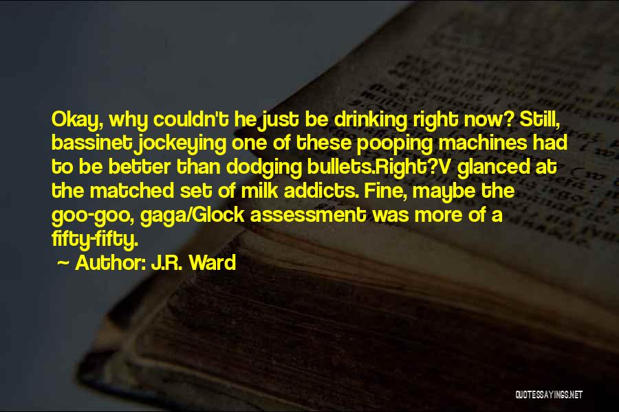 J.R. Ward Quotes: Okay, Why Couldn't He Just Be Drinking Right Now? Still, Bassinet Jockeying One Of These Pooping Machines Had To Be