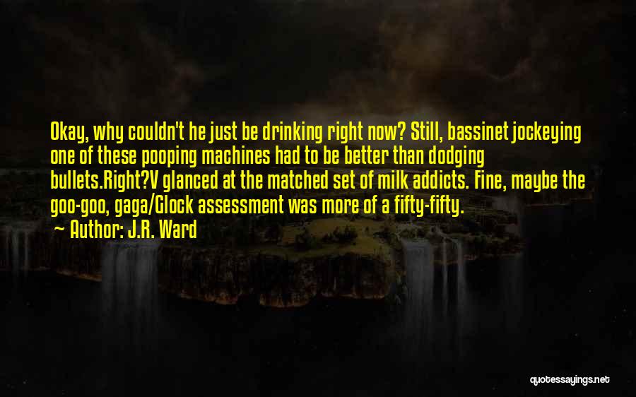 J.R. Ward Quotes: Okay, Why Couldn't He Just Be Drinking Right Now? Still, Bassinet Jockeying One Of These Pooping Machines Had To Be