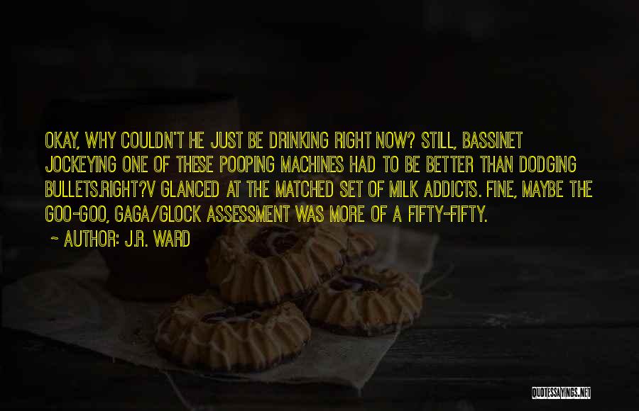 J.R. Ward Quotes: Okay, Why Couldn't He Just Be Drinking Right Now? Still, Bassinet Jockeying One Of These Pooping Machines Had To Be
