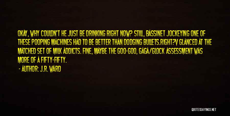 J.R. Ward Quotes: Okay, Why Couldn't He Just Be Drinking Right Now? Still, Bassinet Jockeying One Of These Pooping Machines Had To Be