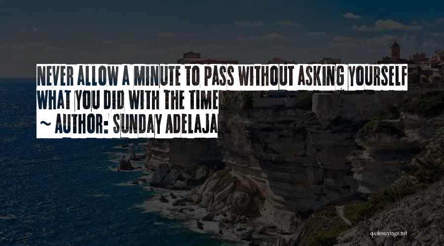 Sunday Adelaja Quotes: Never Allow A Minute To Pass Without Asking Yourself What You Did With The Time