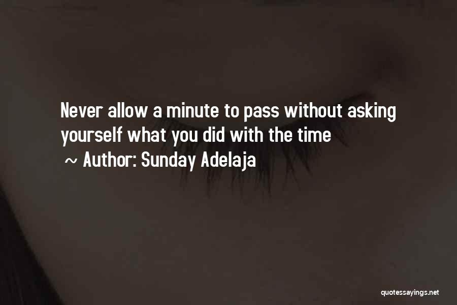 Sunday Adelaja Quotes: Never Allow A Minute To Pass Without Asking Yourself What You Did With The Time