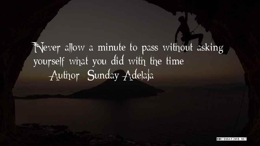 Sunday Adelaja Quotes: Never Allow A Minute To Pass Without Asking Yourself What You Did With The Time