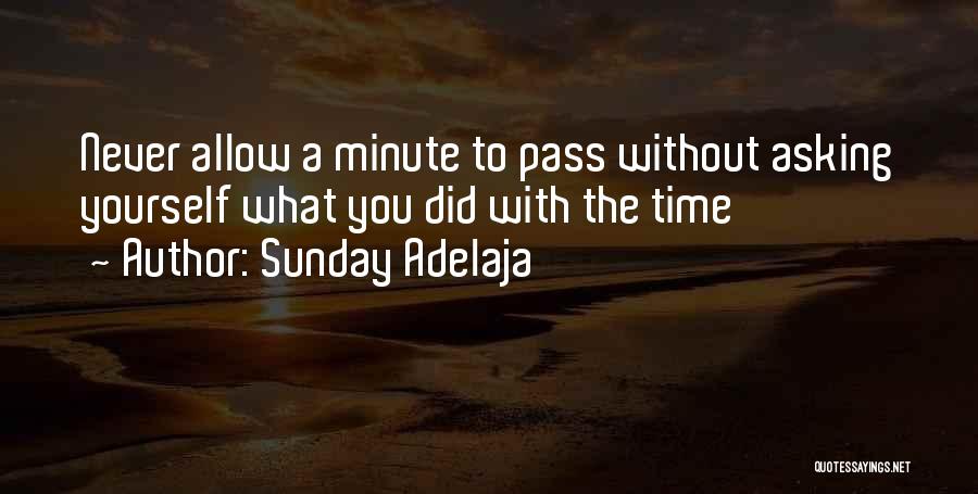 Sunday Adelaja Quotes: Never Allow A Minute To Pass Without Asking Yourself What You Did With The Time