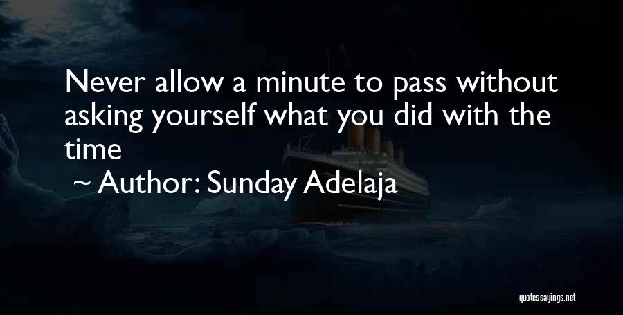 Sunday Adelaja Quotes: Never Allow A Minute To Pass Without Asking Yourself What You Did With The Time