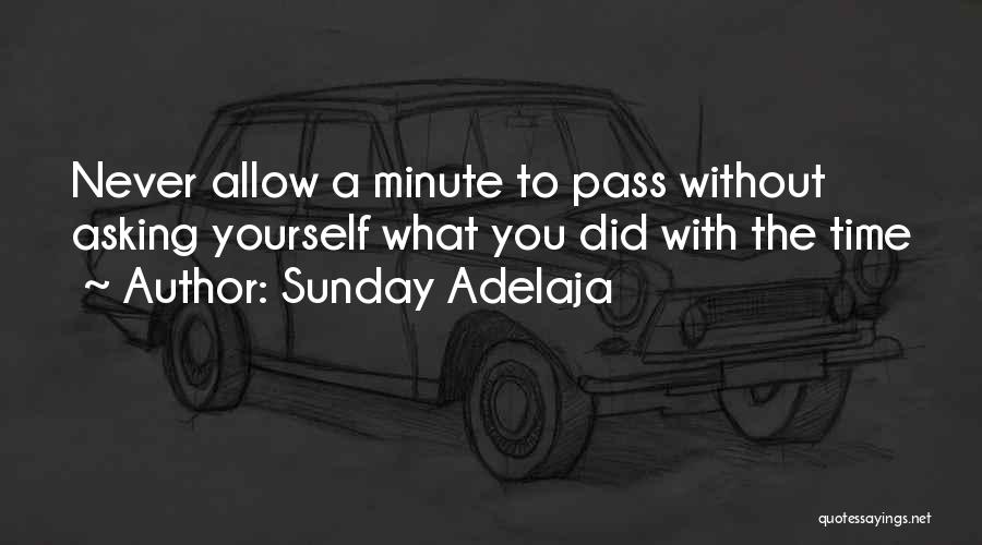 Sunday Adelaja Quotes: Never Allow A Minute To Pass Without Asking Yourself What You Did With The Time