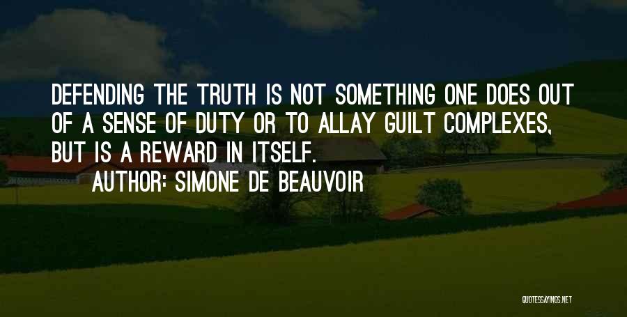 Simone De Beauvoir Quotes: Defending The Truth Is Not Something One Does Out Of A Sense Of Duty Or To Allay Guilt Complexes, But