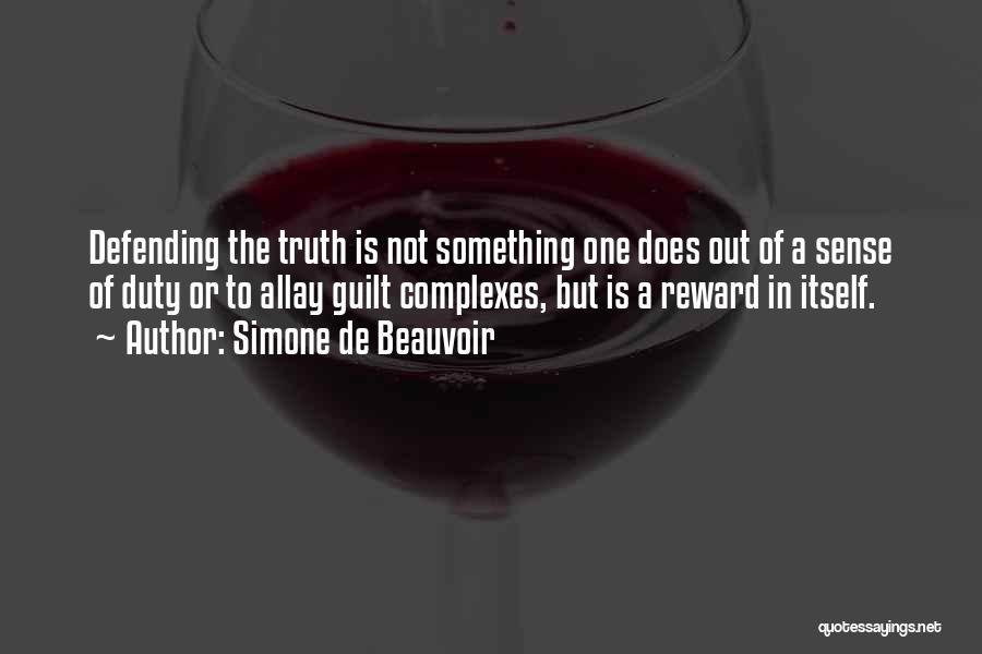 Simone De Beauvoir Quotes: Defending The Truth Is Not Something One Does Out Of A Sense Of Duty Or To Allay Guilt Complexes, But