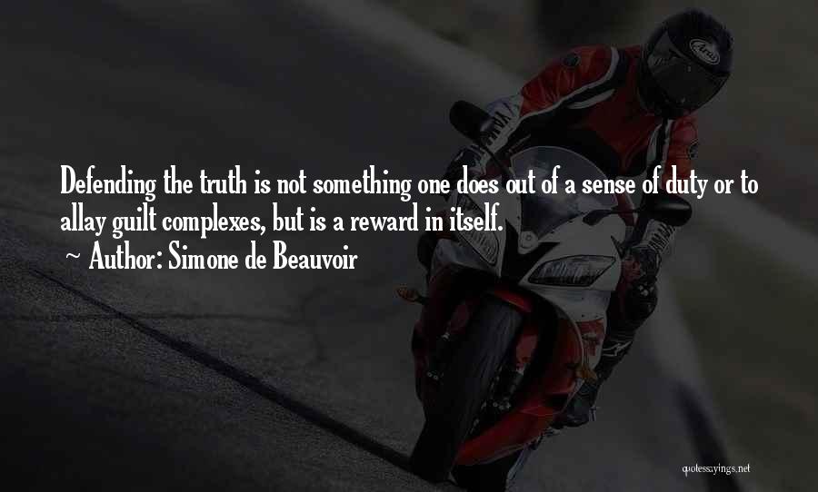 Simone De Beauvoir Quotes: Defending The Truth Is Not Something One Does Out Of A Sense Of Duty Or To Allay Guilt Complexes, But