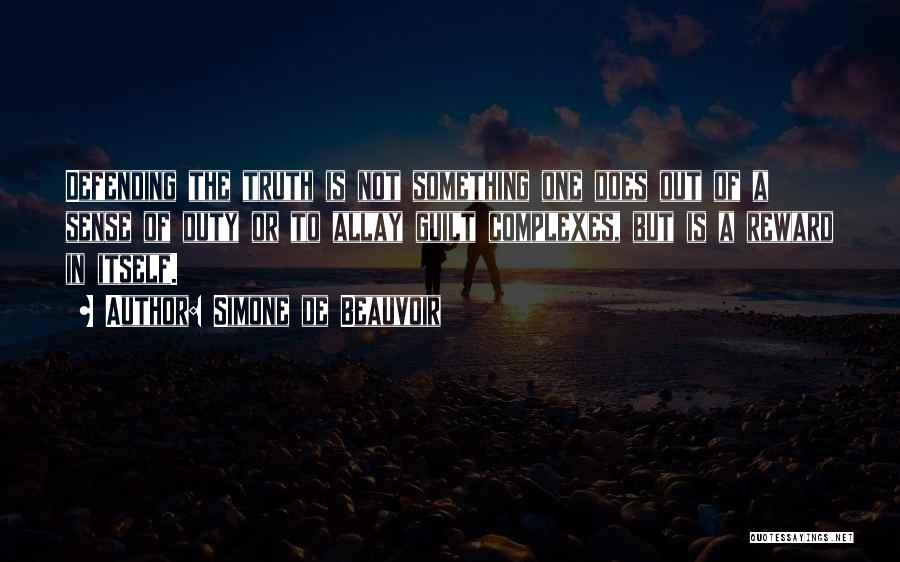 Simone De Beauvoir Quotes: Defending The Truth Is Not Something One Does Out Of A Sense Of Duty Or To Allay Guilt Complexes, But