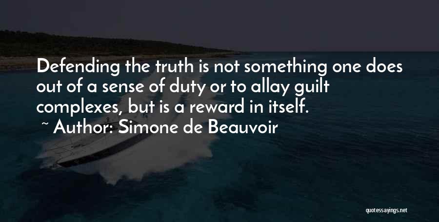 Simone De Beauvoir Quotes: Defending The Truth Is Not Something One Does Out Of A Sense Of Duty Or To Allay Guilt Complexes, But