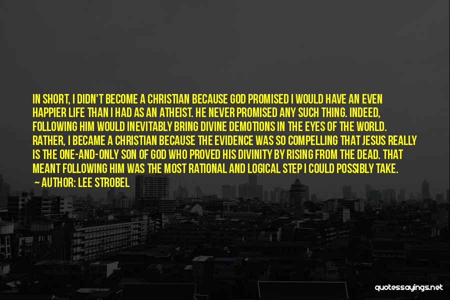 Lee Strobel Quotes: In Short, I Didn't Become A Christian Because God Promised I Would Have An Even Happier Life Than I Had