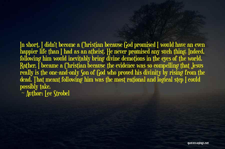 Lee Strobel Quotes: In Short, I Didn't Become A Christian Because God Promised I Would Have An Even Happier Life Than I Had