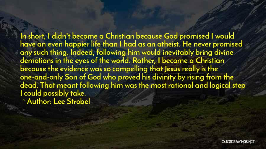 Lee Strobel Quotes: In Short, I Didn't Become A Christian Because God Promised I Would Have An Even Happier Life Than I Had