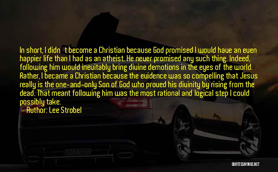 Lee Strobel Quotes: In Short, I Didn't Become A Christian Because God Promised I Would Have An Even Happier Life Than I Had