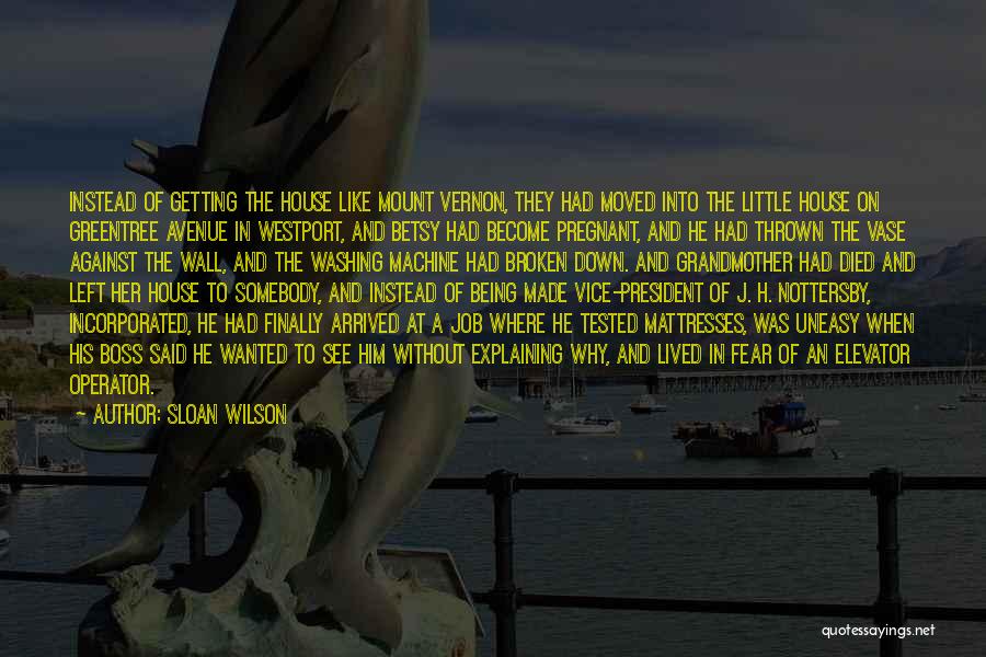 Sloan Wilson Quotes: Instead Of Getting The House Like Mount Vernon, They Had Moved Into The Little House On Greentree Avenue In Westport,