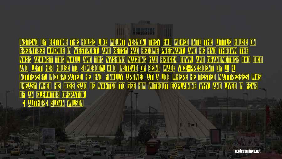 Sloan Wilson Quotes: Instead Of Getting The House Like Mount Vernon, They Had Moved Into The Little House On Greentree Avenue In Westport,