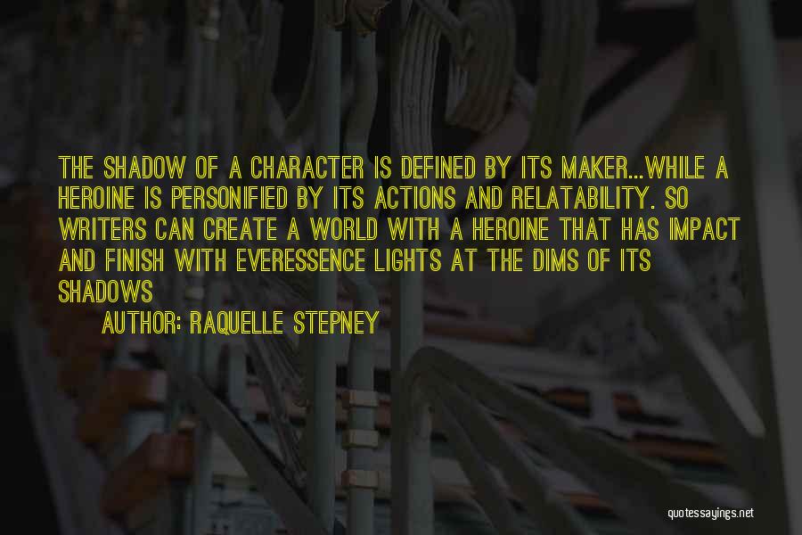 Raquelle Stepney Quotes: The Shadow Of A Character Is Defined By Its Maker...while A Heroine Is Personified By Its Actions And Relatability. So