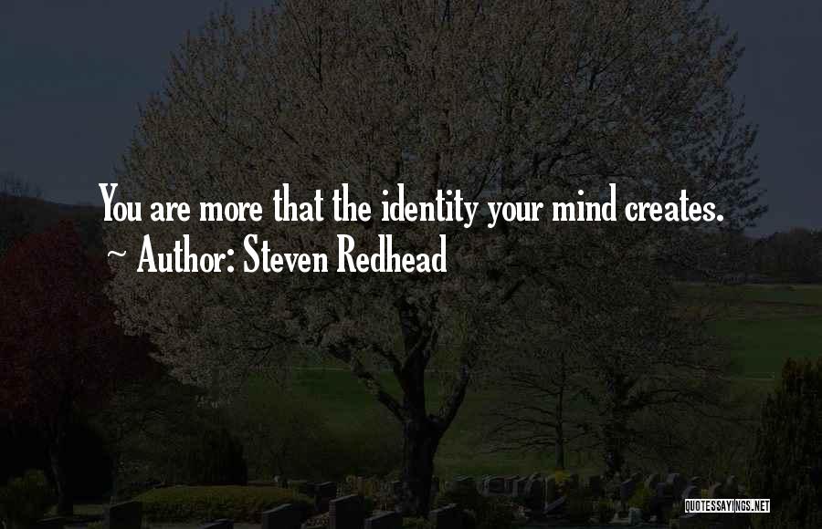 Steven Redhead Quotes: You Are More That The Identity Your Mind Creates.