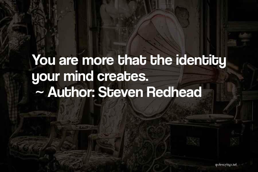 Steven Redhead Quotes: You Are More That The Identity Your Mind Creates.