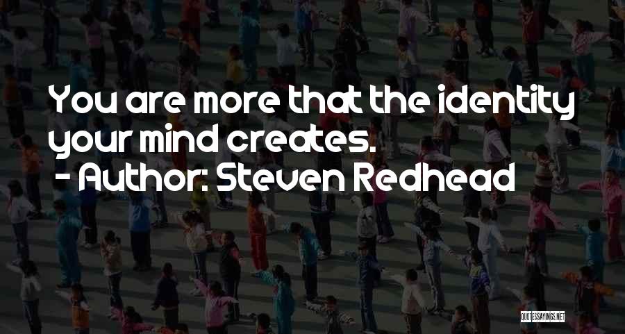Steven Redhead Quotes: You Are More That The Identity Your Mind Creates.