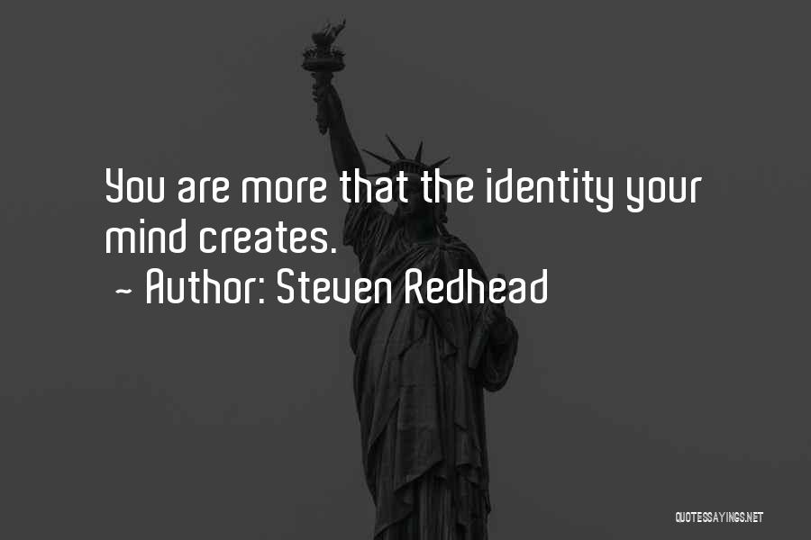 Steven Redhead Quotes: You Are More That The Identity Your Mind Creates.