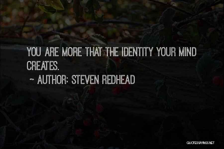 Steven Redhead Quotes: You Are More That The Identity Your Mind Creates.