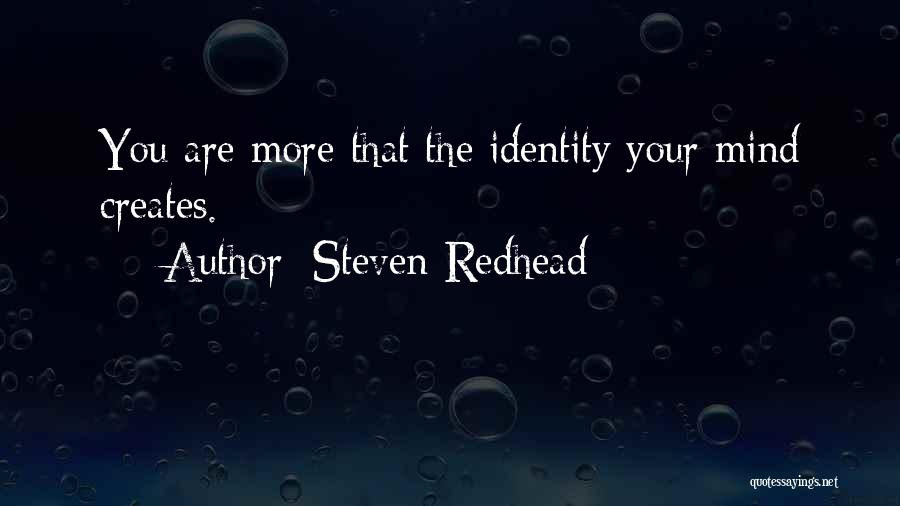 Steven Redhead Quotes: You Are More That The Identity Your Mind Creates.
