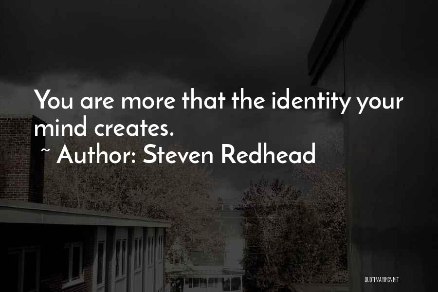 Steven Redhead Quotes: You Are More That The Identity Your Mind Creates.