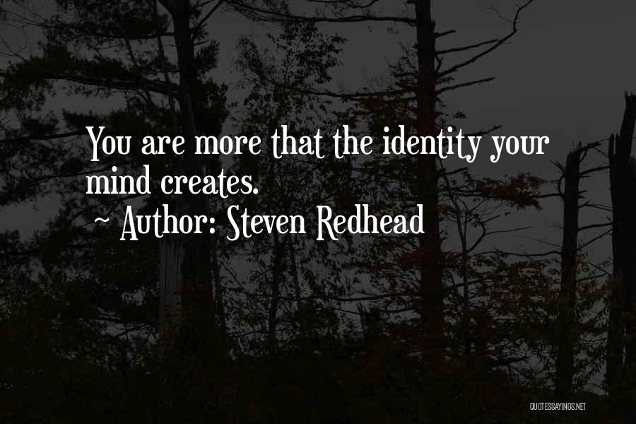 Steven Redhead Quotes: You Are More That The Identity Your Mind Creates.