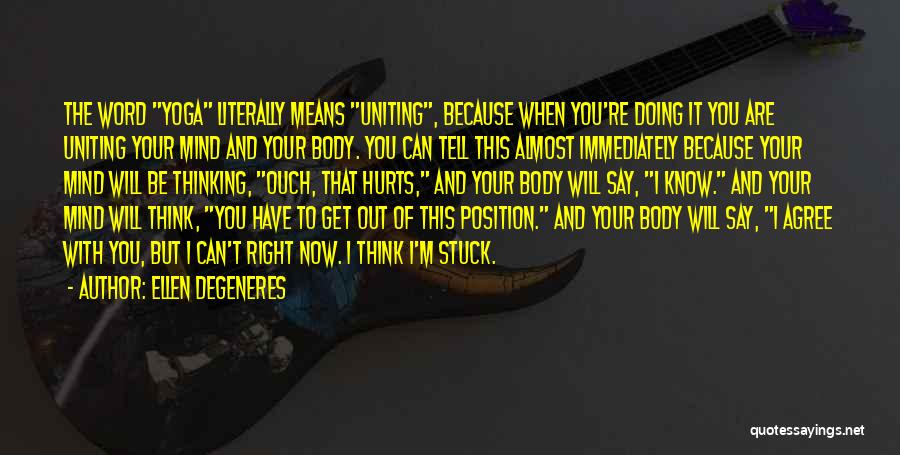 Ellen DeGeneres Quotes: The Word Yoga Literally Means Uniting, Because When You're Doing It You Are Uniting Your Mind And Your Body. You