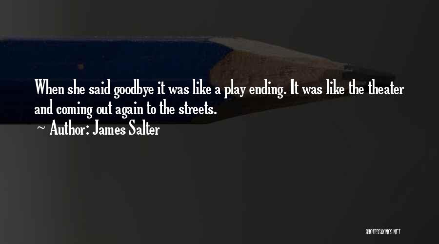 James Salter Quotes: When She Said Goodbye It Was Like A Play Ending. It Was Like The Theater And Coming Out Again To