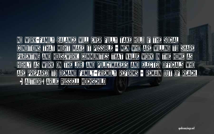 Arlie Russell Hochschild Quotes: No Work-family Balance Will Ever Fully Take Hold If The Social Conditions That Might Make It Possible - Men Who