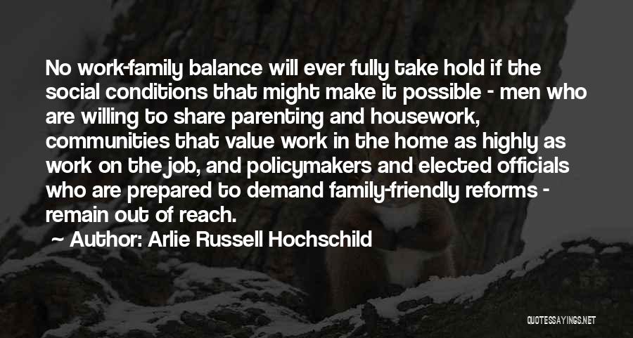 Arlie Russell Hochschild Quotes: No Work-family Balance Will Ever Fully Take Hold If The Social Conditions That Might Make It Possible - Men Who
