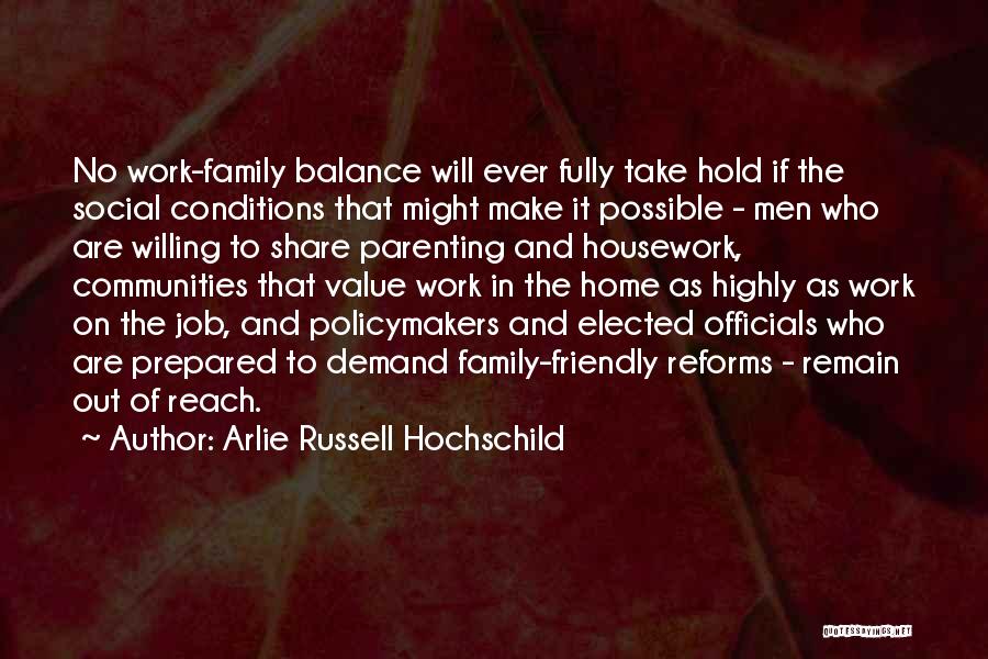 Arlie Russell Hochschild Quotes: No Work-family Balance Will Ever Fully Take Hold If The Social Conditions That Might Make It Possible - Men Who