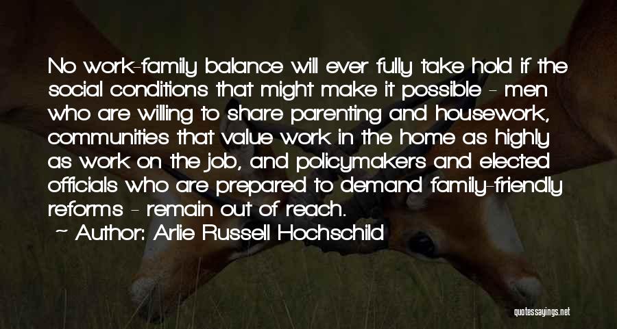 Arlie Russell Hochschild Quotes: No Work-family Balance Will Ever Fully Take Hold If The Social Conditions That Might Make It Possible - Men Who