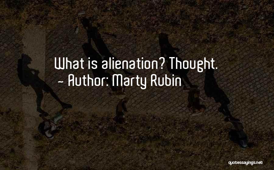Marty Rubin Quotes: What Is Alienation? Thought.