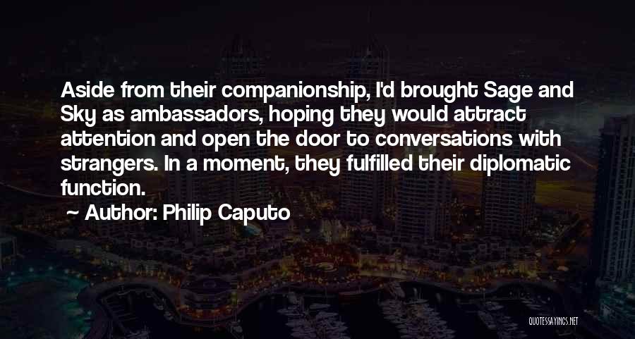 Philip Caputo Quotes: Aside From Their Companionship, I'd Brought Sage And Sky As Ambassadors, Hoping They Would Attract Attention And Open The Door