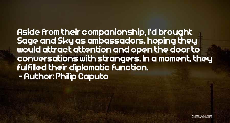 Philip Caputo Quotes: Aside From Their Companionship, I'd Brought Sage And Sky As Ambassadors, Hoping They Would Attract Attention And Open The Door