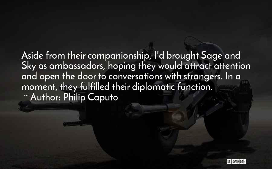 Philip Caputo Quotes: Aside From Their Companionship, I'd Brought Sage And Sky As Ambassadors, Hoping They Would Attract Attention And Open The Door