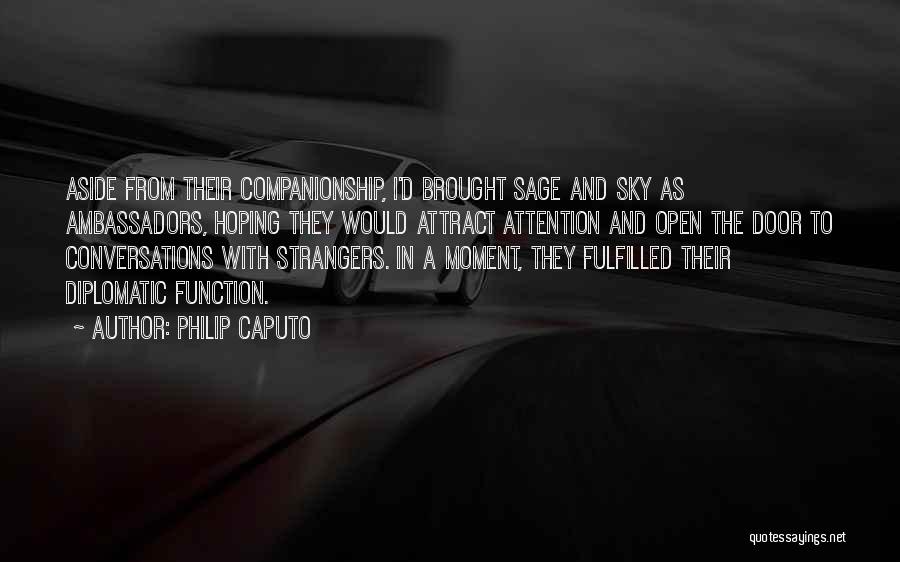 Philip Caputo Quotes: Aside From Their Companionship, I'd Brought Sage And Sky As Ambassadors, Hoping They Would Attract Attention And Open The Door