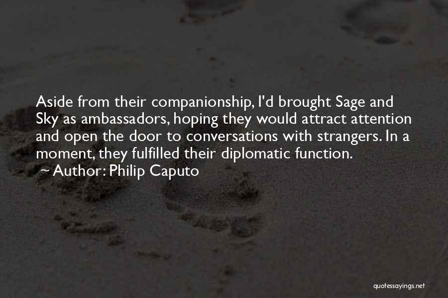 Philip Caputo Quotes: Aside From Their Companionship, I'd Brought Sage And Sky As Ambassadors, Hoping They Would Attract Attention And Open The Door