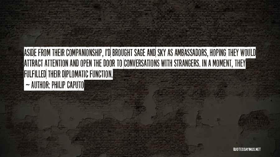 Philip Caputo Quotes: Aside From Their Companionship, I'd Brought Sage And Sky As Ambassadors, Hoping They Would Attract Attention And Open The Door