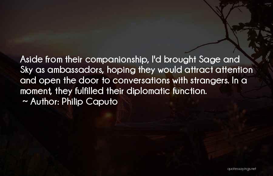 Philip Caputo Quotes: Aside From Their Companionship, I'd Brought Sage And Sky As Ambassadors, Hoping They Would Attract Attention And Open The Door