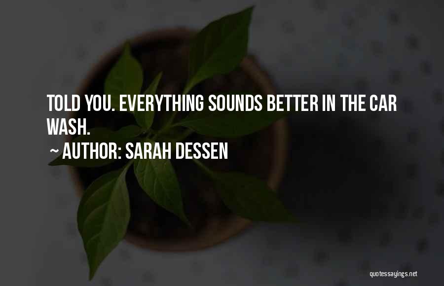 Sarah Dessen Quotes: Told You. Everything Sounds Better In The Car Wash.