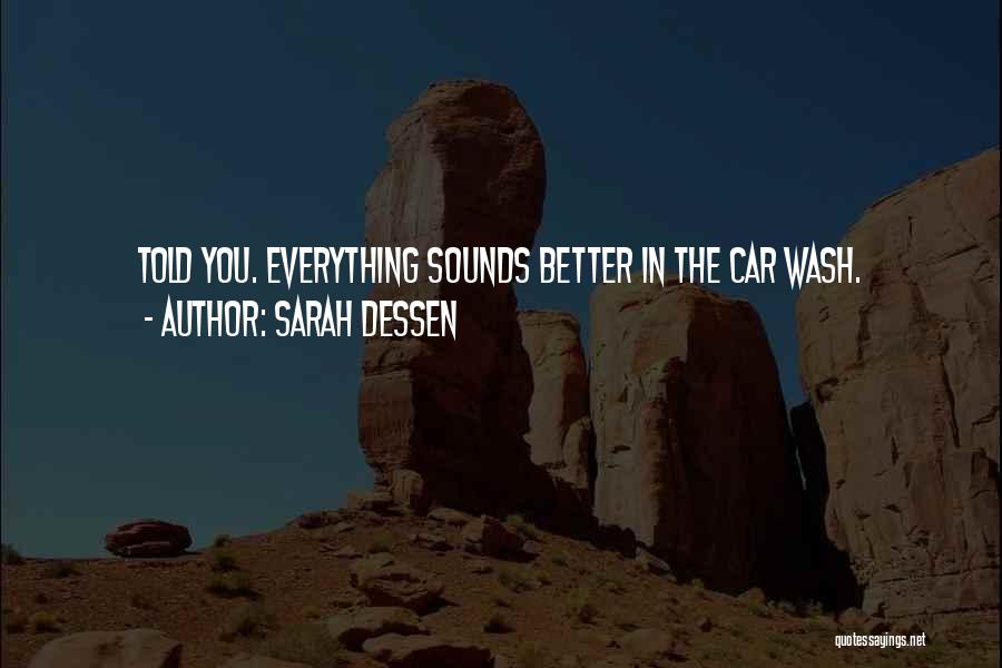 Sarah Dessen Quotes: Told You. Everything Sounds Better In The Car Wash.