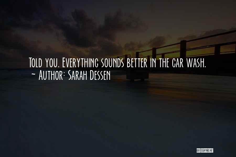 Sarah Dessen Quotes: Told You. Everything Sounds Better In The Car Wash.