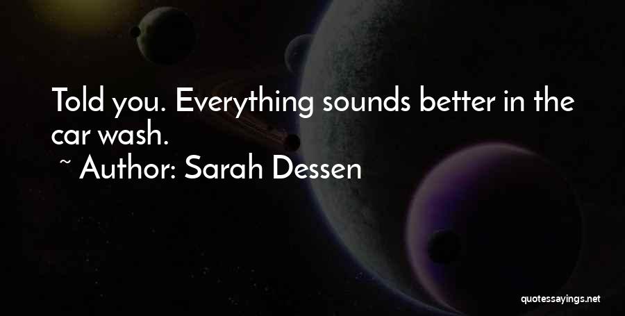 Sarah Dessen Quotes: Told You. Everything Sounds Better In The Car Wash.