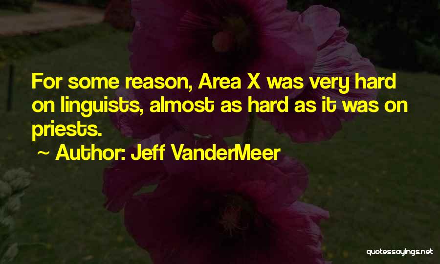 Jeff VanderMeer Quotes: For Some Reason, Area X Was Very Hard On Linguists, Almost As Hard As It Was On Priests.