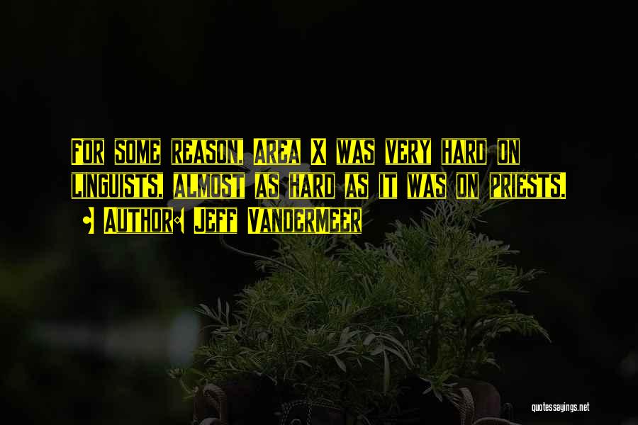 Jeff VanderMeer Quotes: For Some Reason, Area X Was Very Hard On Linguists, Almost As Hard As It Was On Priests.